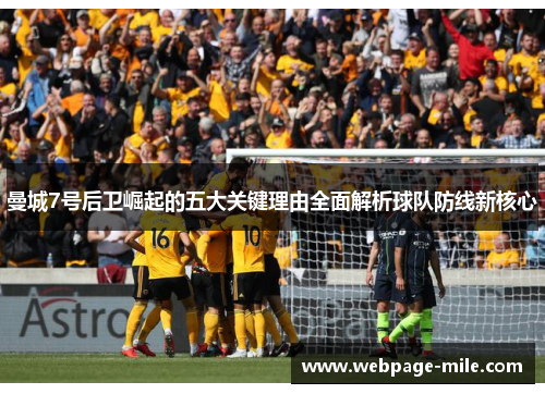 曼城7号后卫崛起的五大关键理由全面解析球队防线新核心 曼城7号后卫崛起的五大关键理由全面解析球队防线新核心