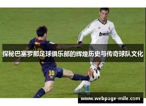 探秘巴塞罗那足球俱乐部的辉煌历史与传奇球队文化