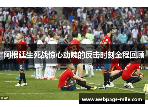 阿根廷生死战惊心动魄的反击时刻全程回顾 阿根廷生死战惊心动魄的反击时刻全程回顾