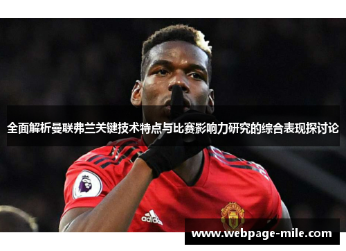 全面解析曼联弗兰关键技术特点与比赛影响力研究的综合表现探讨论