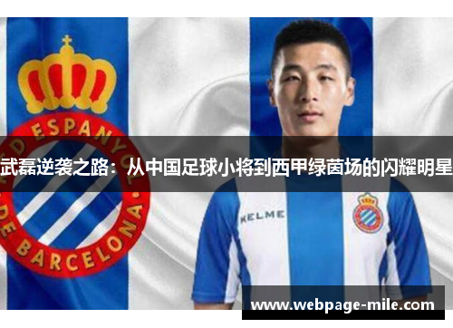 武磊逆袭之路:从中国足球小将到西甲绿茵场的闪耀明星 武磊逆袭之路:从中国足球小将到西甲绿茵场的闪耀明星