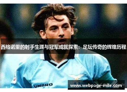 西格诺里的射手生涯与冠军成就探索:足坛传奇的辉煌历程 西格诺里的射手生涯与冠军成就探索:足坛传奇的辉煌历程