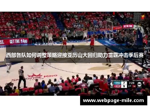 西部各队如何调整策略迎接亚历山大回归助力雷霆冲击季后赛 西部各队如何调整策略迎接亚历山大回归助力雷霆冲击季后赛