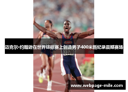 迈克尔·约翰逊在世界锦标赛上创造男子400米新纪录震撼赛场 迈克尔·约翰逊在世界锦标赛上创造男子400米新纪录震撼赛场